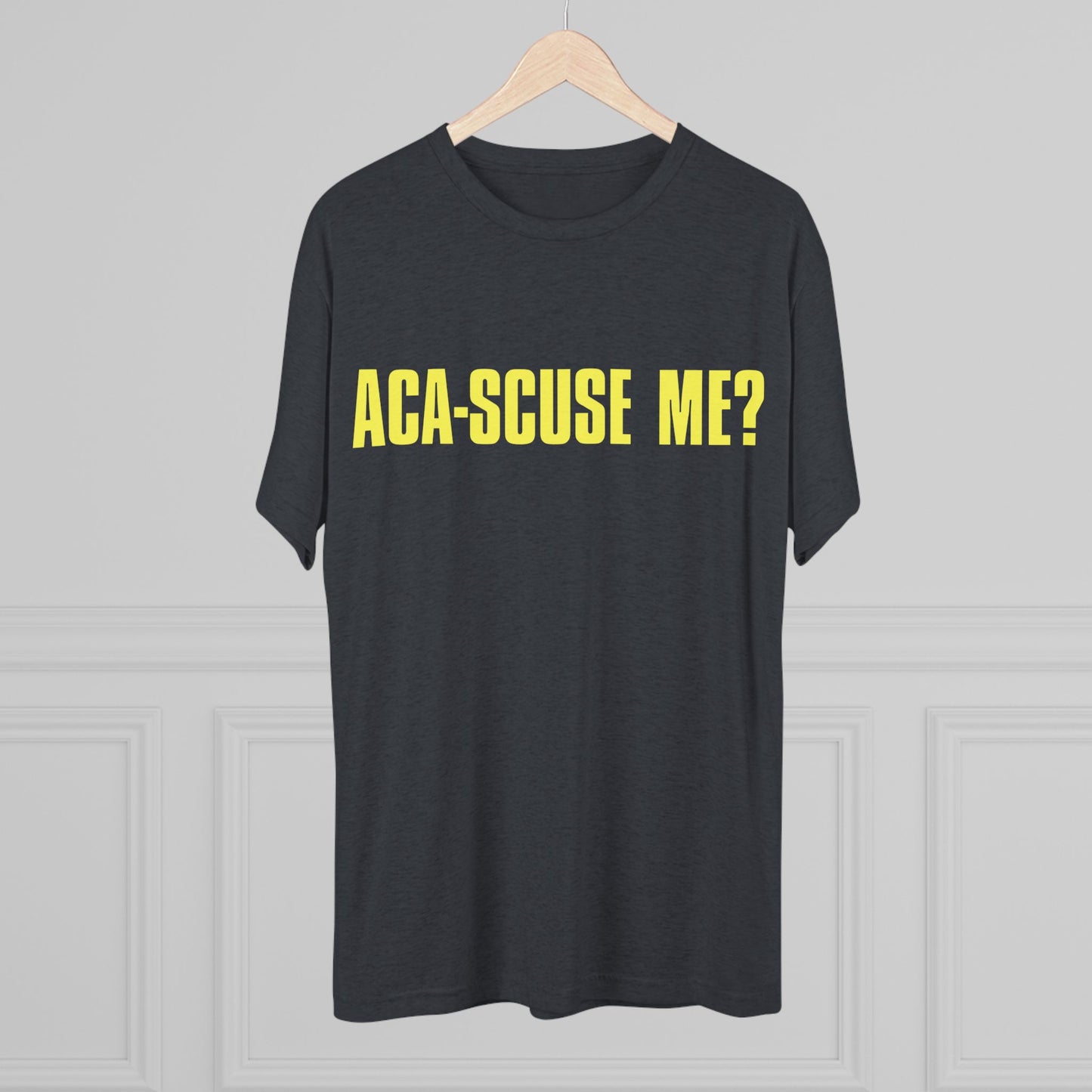 ACA-SCUSE ME? | Aca-believe it, Pitches! | Barden Bellas fan shirt