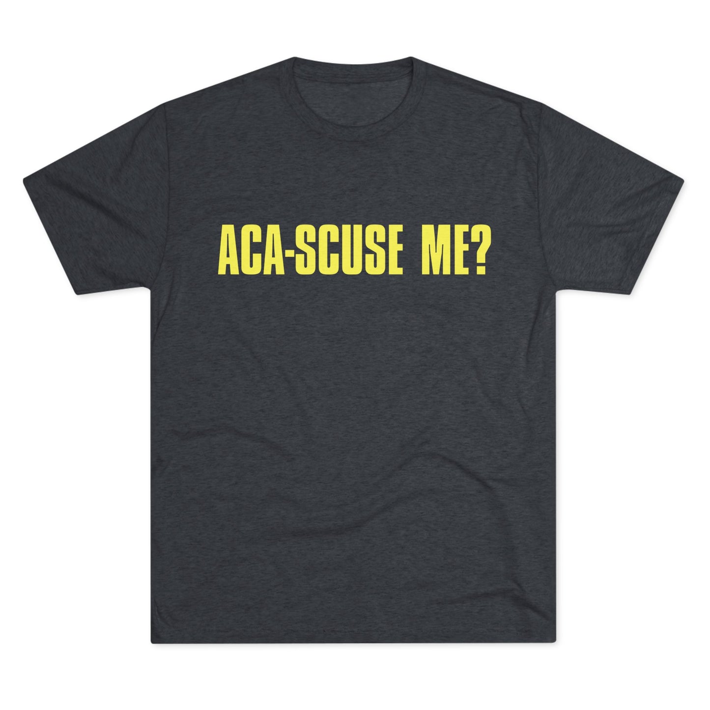 ACA-SCUSE ME? | Aca-believe it, Pitches! | Barden Bellas fan shirt