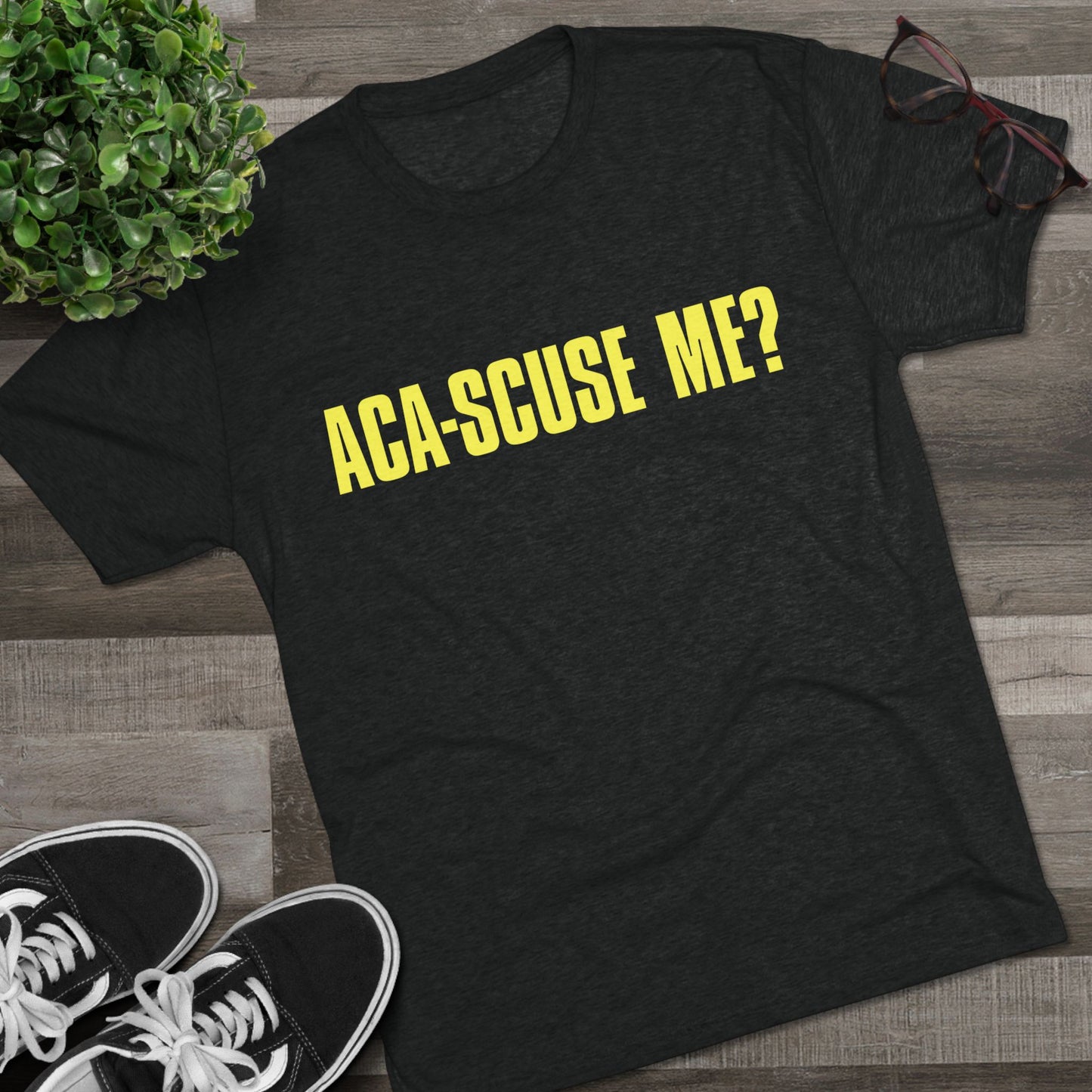 ACA-SCUSE ME? | Aca-believe it, Pitches! | Barden Bellas fan shirt