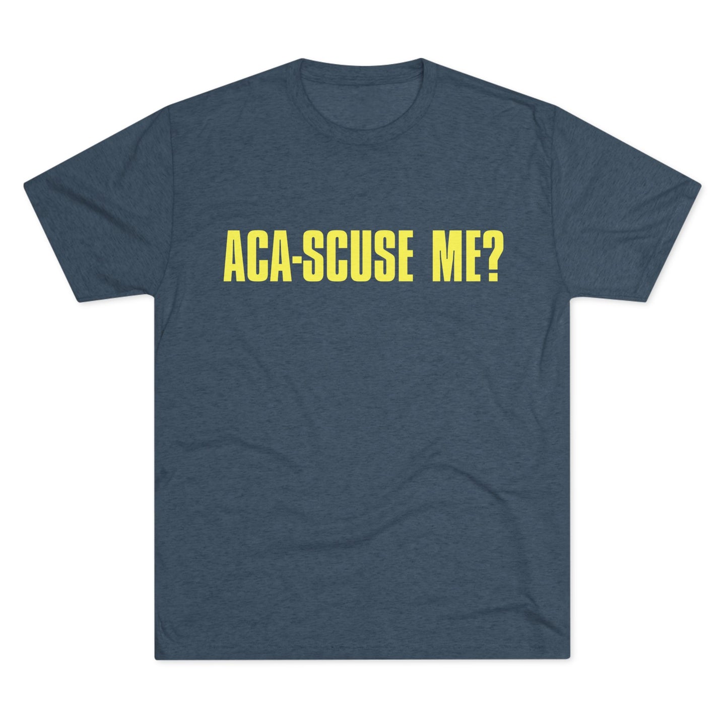 ACA-SCUSE ME? | Aca-believe it, Pitches! | Barden Bellas fan shirt