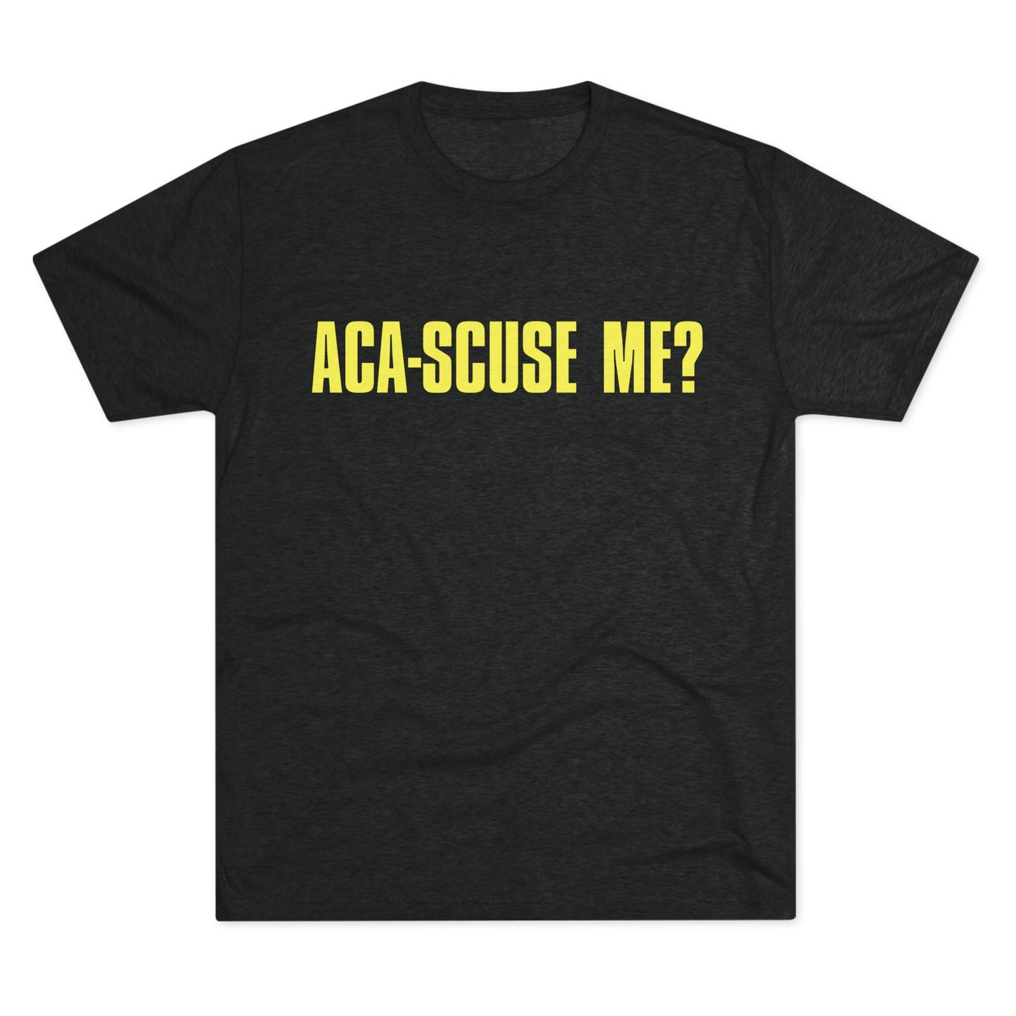 ACA-SCUSE ME? | Aca-believe it, Pitches! | Barden Bellas fan shirt