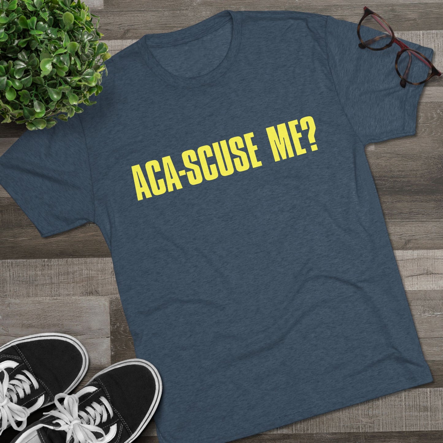 ACA-SCUSE ME? | Aca-believe it, Pitches! | Barden Bellas fan shirt