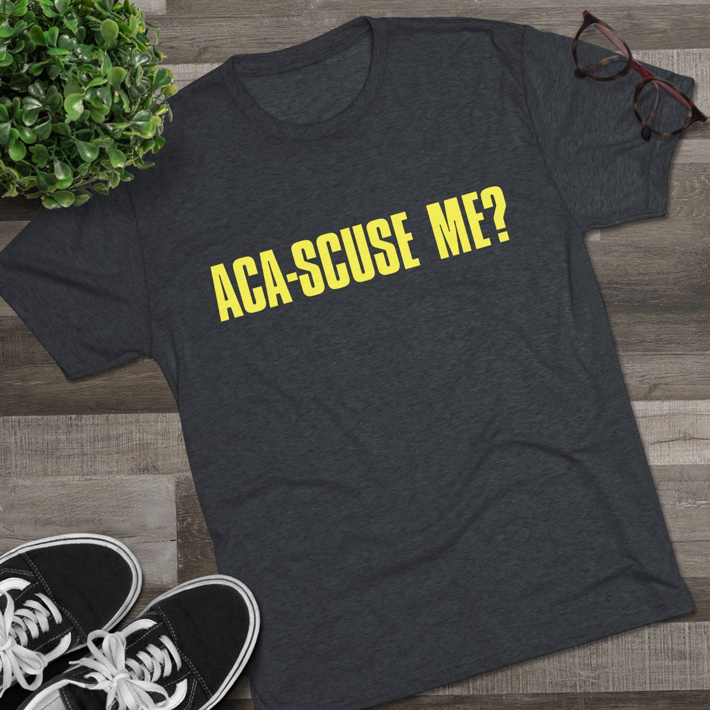 ACA-SCUSE ME? | Aca-believe it, Pitches! | Barden Bellas fan shirt